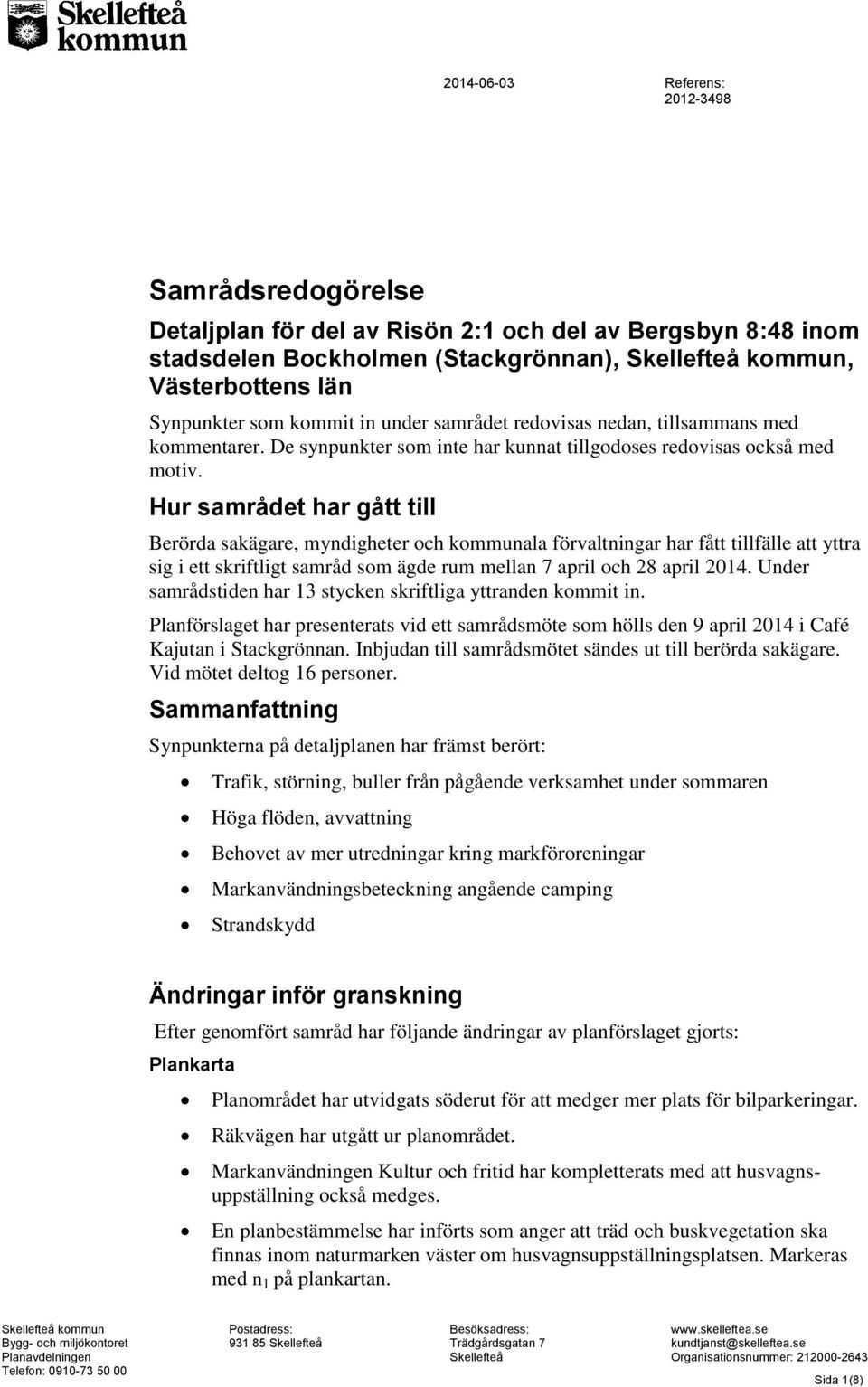 Hur samrådet har gått till Berörda sakägare, myndigheter och kommunala förvaltningar har fått tillfälle att yttra sig i ett skriftligt samråd som ägde rum mellan 7 april och 28 april 2014.