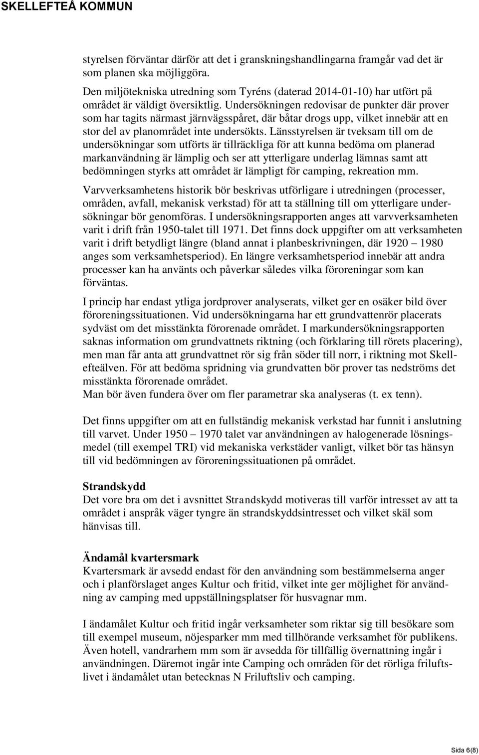 Undersökningen redovisar de punkter där prover som har tagits närmast järnvägsspåret, där båtar drogs upp, vilket innebär att en stor del av planområdet inte undersökts.