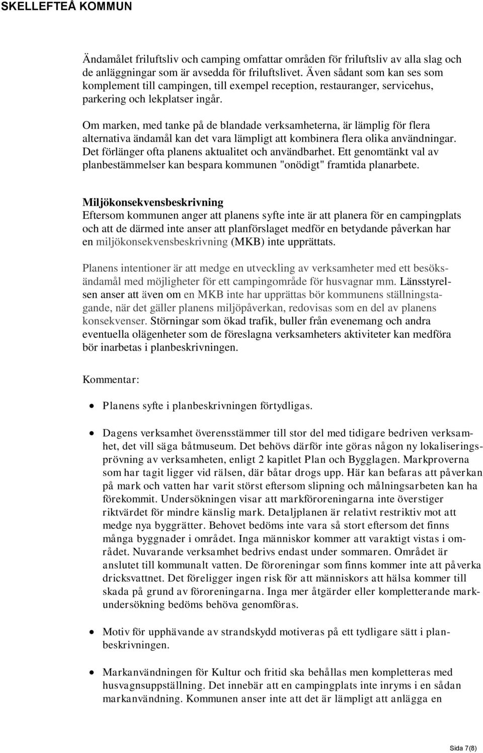 Om marken, med tanke på de blandade verksamheterna, är lämplig för flera alternativa ändamål kan det vara lämpligt att kombinera flera olika användningar.