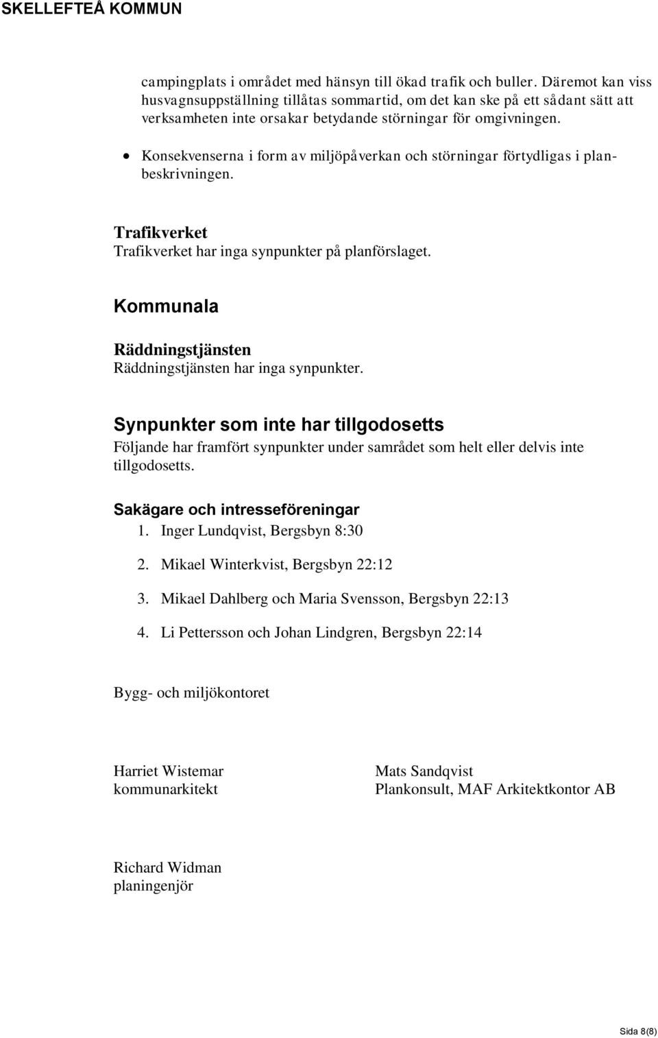 Konsekvenserna i form av miljöpåverkan och störningar förtydligas i planbeskrivningen. Trafikverket Trafikverket har inga synpunkter på planförslaget.
