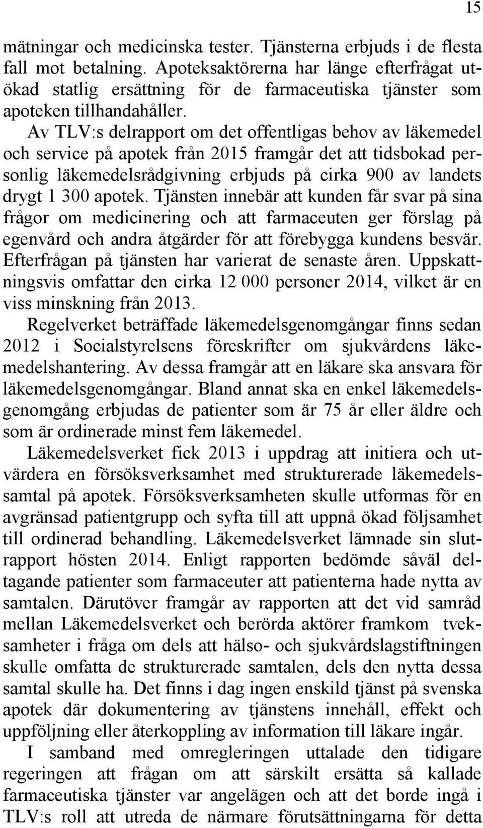 Av TLV:s delrapport om det offentligas behov av läkemedel och service på apotek från 2015 framgår det att tidsbokad personlig läkemedelsrådgivning erbjuds på cirka 900 av landets drygt 1 300 apotek.