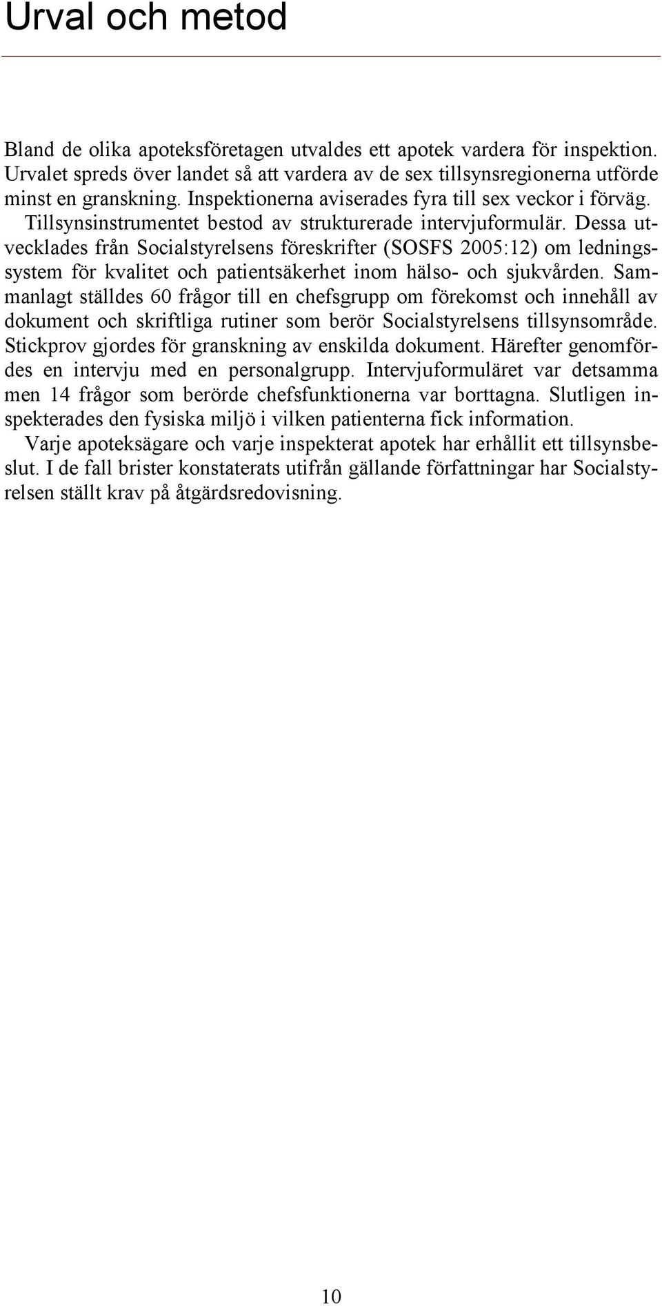 Dessa utvecklades från Socialstyrelsens föreskrifter (SOSFS 2005:12) om ledningssystem för kvalitet och patientsäkerhet inom hälso- och sjukvården.