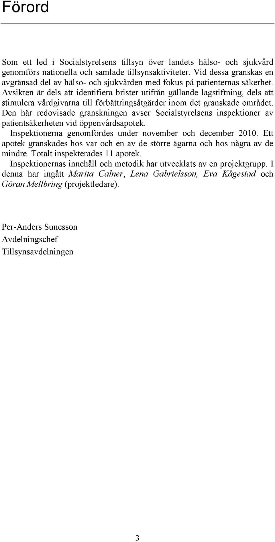 Avsikten är dels att identifiera brister utifrån gällande lagstiftning, dels att stimulera vårdgivarna till förbättringsåtgärder inom det granskade området.