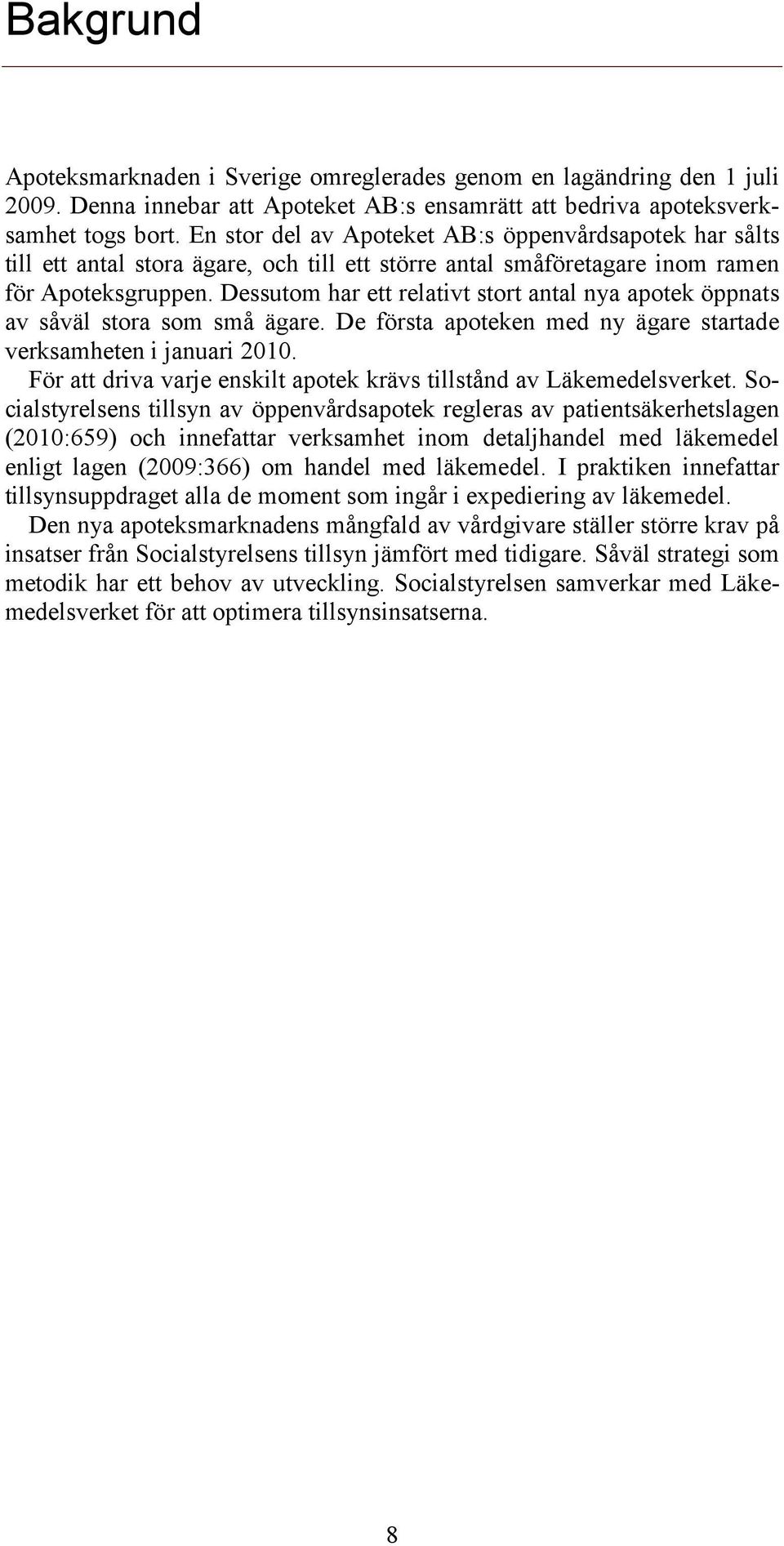 Dessutom har ett relativt stort antal nya apotek öppnats av såväl stora som små ägare. De första apoteken med ny ägare startade verksamheten i januari 2010.