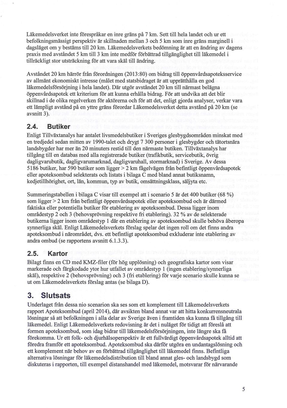 Läkemedelsverkets bedömning är att en ändring av dagens praxis med avståndet 5 km till 3 km inte medför förbättrad tillgänglighet till läkemedel i tillräckligt stor utsträckning för att vara skäl