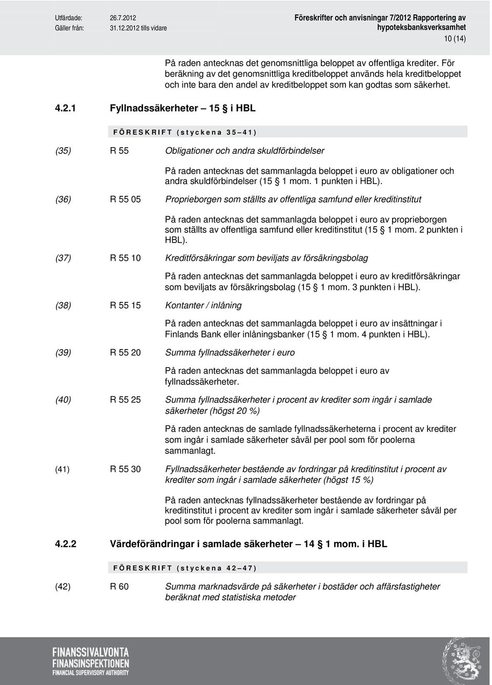 FÖRESKRIFT (styckena 35 41) (35) R 55 Obligationer och andra skuldförbindelser På raden antecknas det sammanlagda beloppet i euro av obligationer och andra skuldförbindelser (15 1 mom.