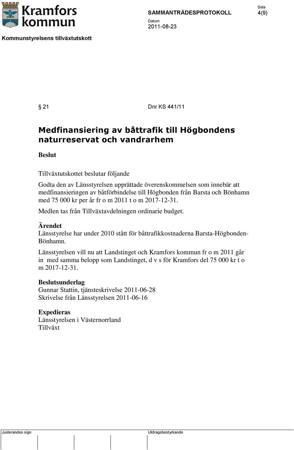 Ärendet Länsstyrelse har under 2010 stått för båttrafikkostnaderna Barsta-Högbonden- Bönhamn.