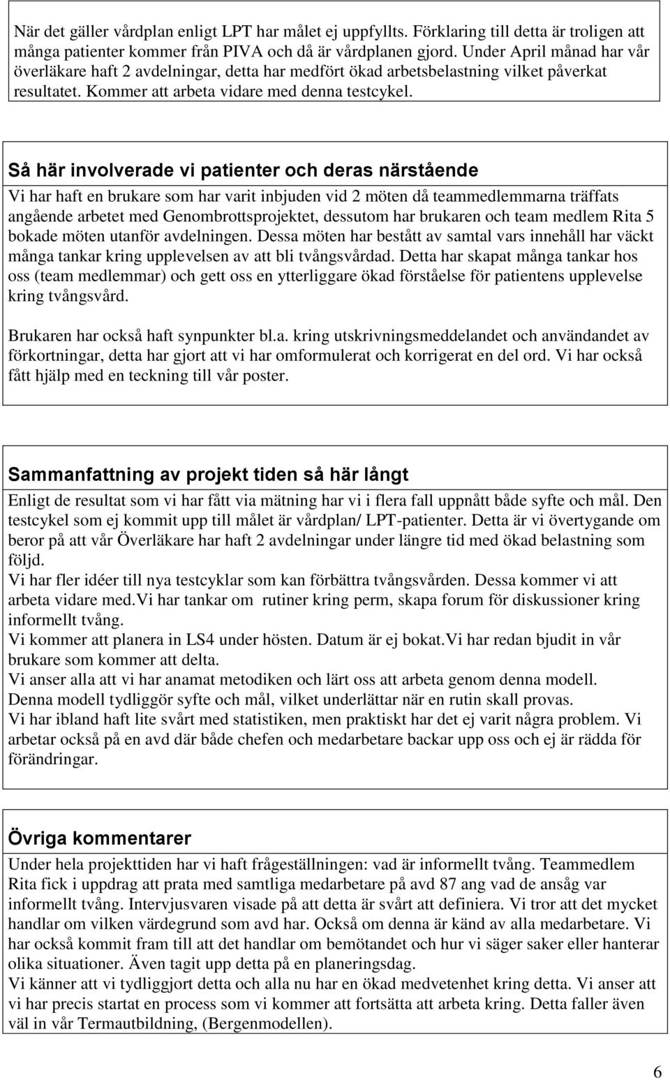 Så här involverade vi patienter och deras närstående Vi har haft en brukare som har varit inbjuden vid möten då teammedlemmarna träffats angående arbetet med Genombrottsprojektet, dessutom har