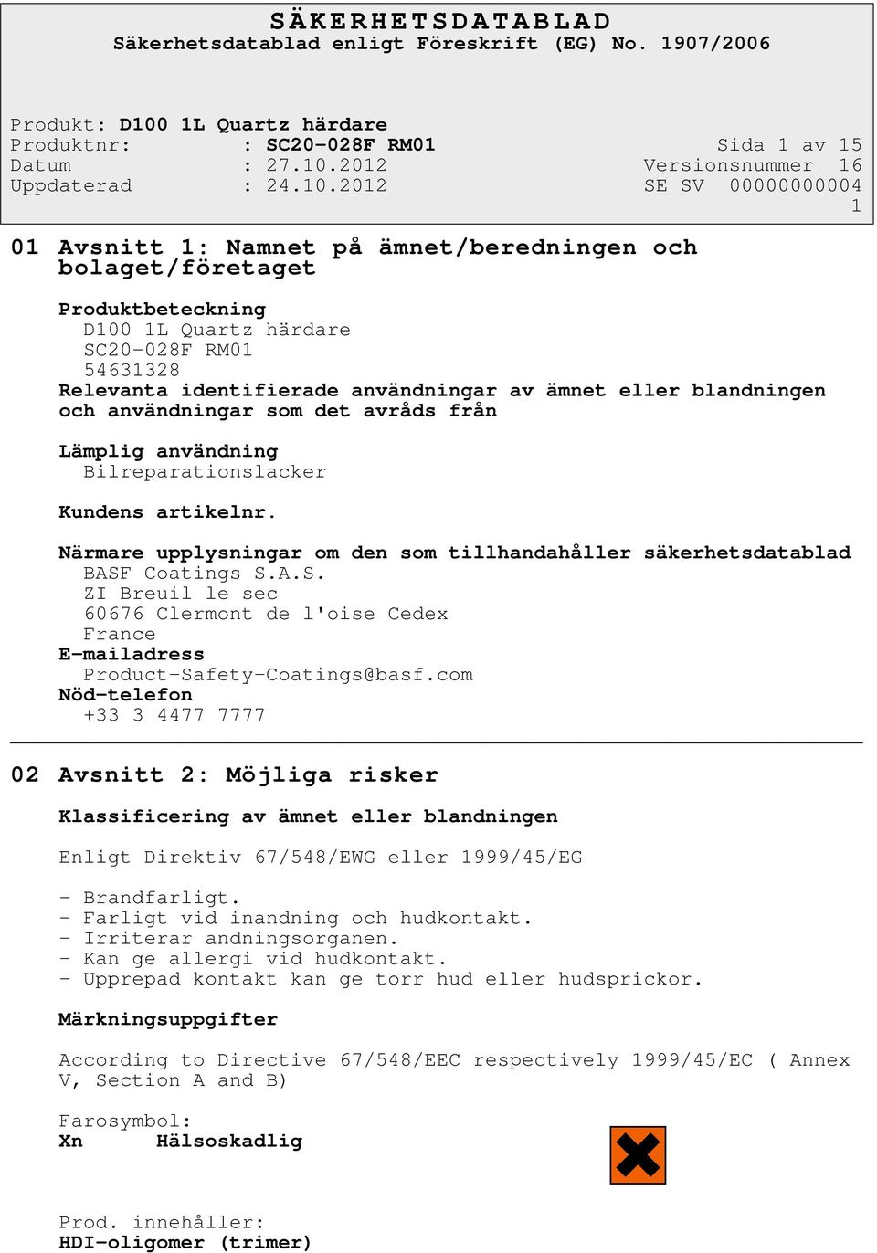 Närmare upplysningar om den som tillhandahåller säkerhetsdatablad BASF Coatings S.A.S. ZI Breuil le sec 60676 Clermont de l'oise Cedex France E-mailadress Product-Safety-Coatings@basf.