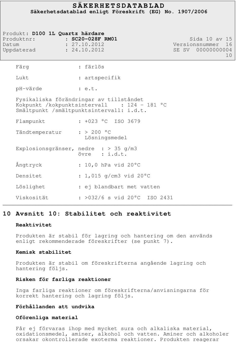 blandbart met vatten Viskosität : >032/6 s vid 20 C ISO 2431 10 Avsnitt 10: Stabilitet och reaktivitet Reaktivitet Produkten är stabil för lagring och hantering om den används enligt rekommenderade