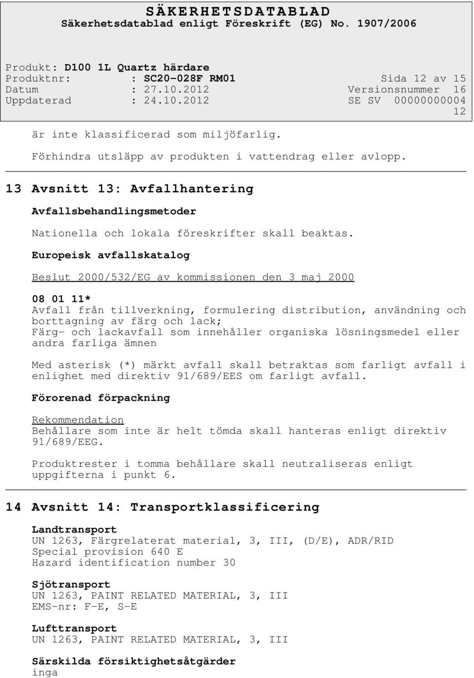 Europeisk avfallskatalog Beslut 2000/532/EG av kommissionen den 3 maj 2000 08 01 11* Avfall från tillverkning, formulering distribution, användning och borttagning av färg och lack; Färg- och
