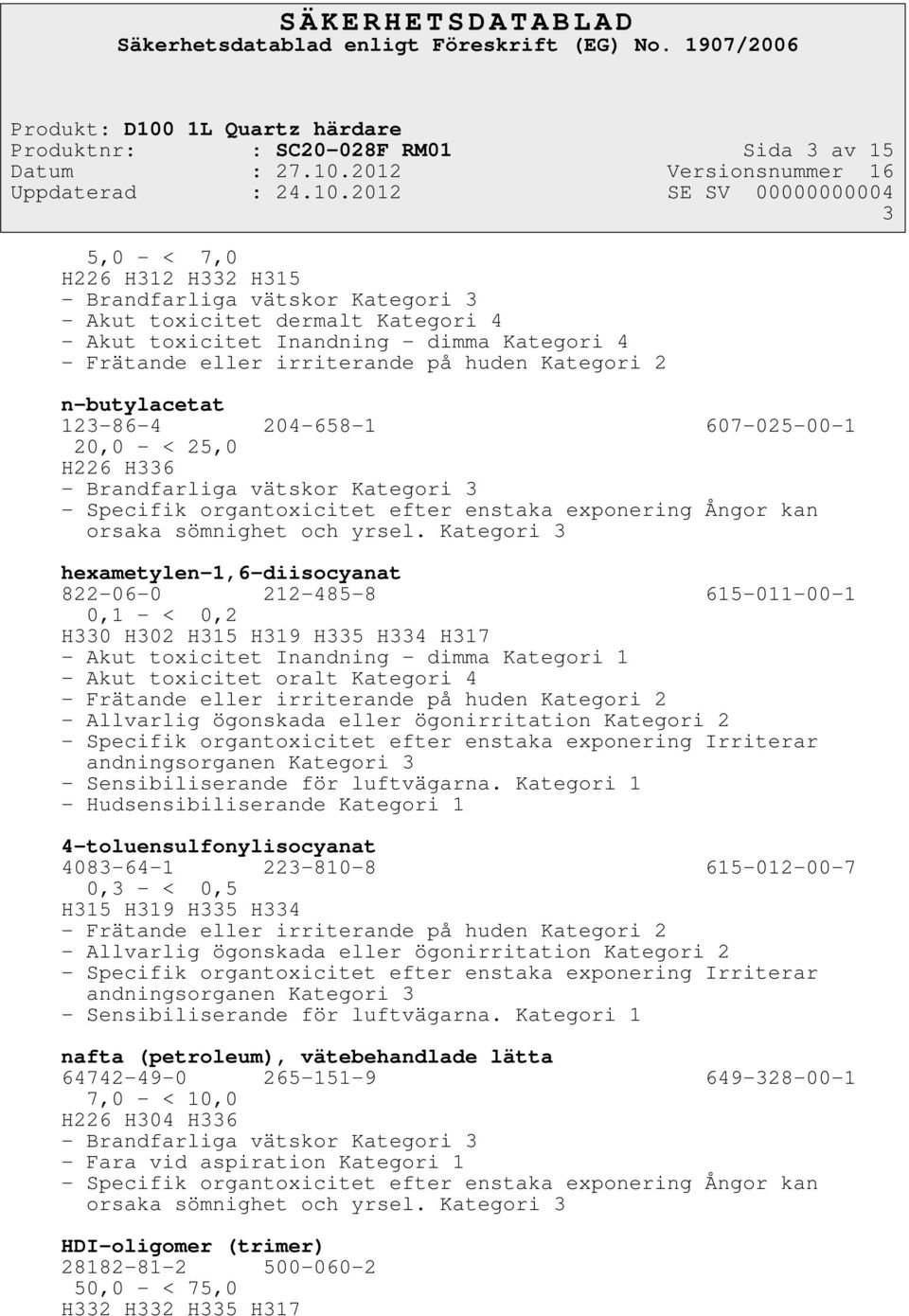exponering Ångor kan orsaka sömnighet och yrsel.