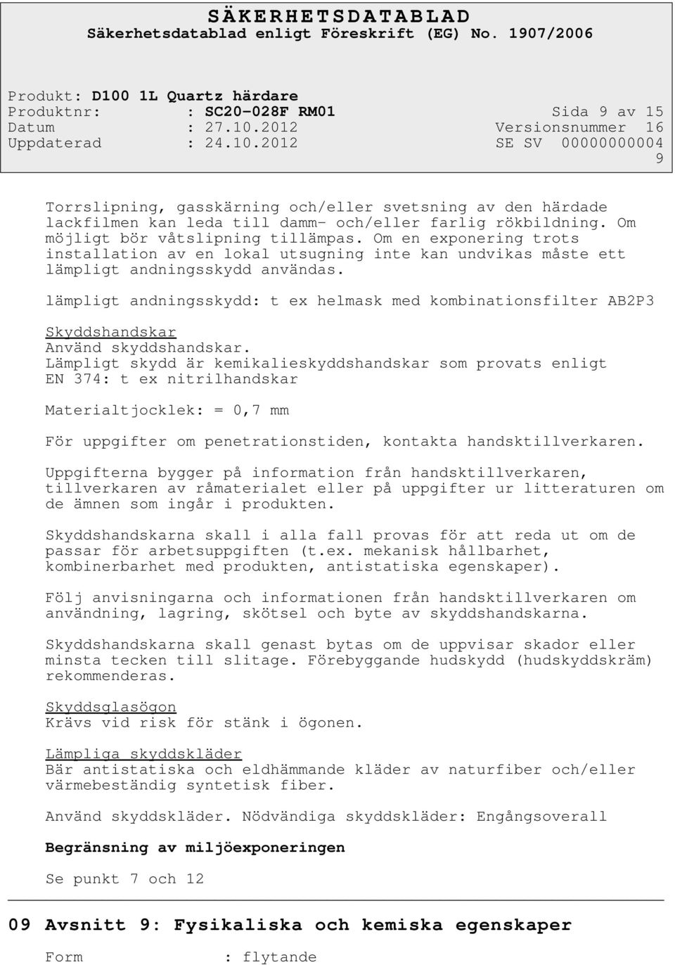 lämpligt andningsskydd: t ex helmask med kombinationsfilter AB2P3 Skyddshandskar Använd skyddshandskar.