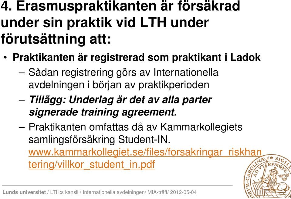 praktikperioden i Tillägg: Underlag är det av alla parter signerade training agreement.