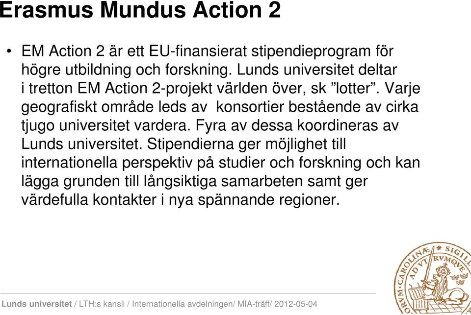 Varje geografiskt område leds av konsortier bestående av cirka tjugo universitet vardera.