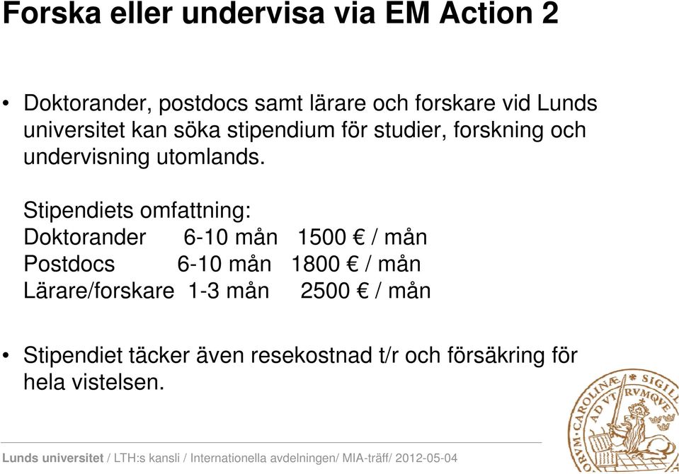 Stipendiets omfattning: Doktorander 6-10 mån 1500 / mån Postdocs 6-10 mån 1800 /mån