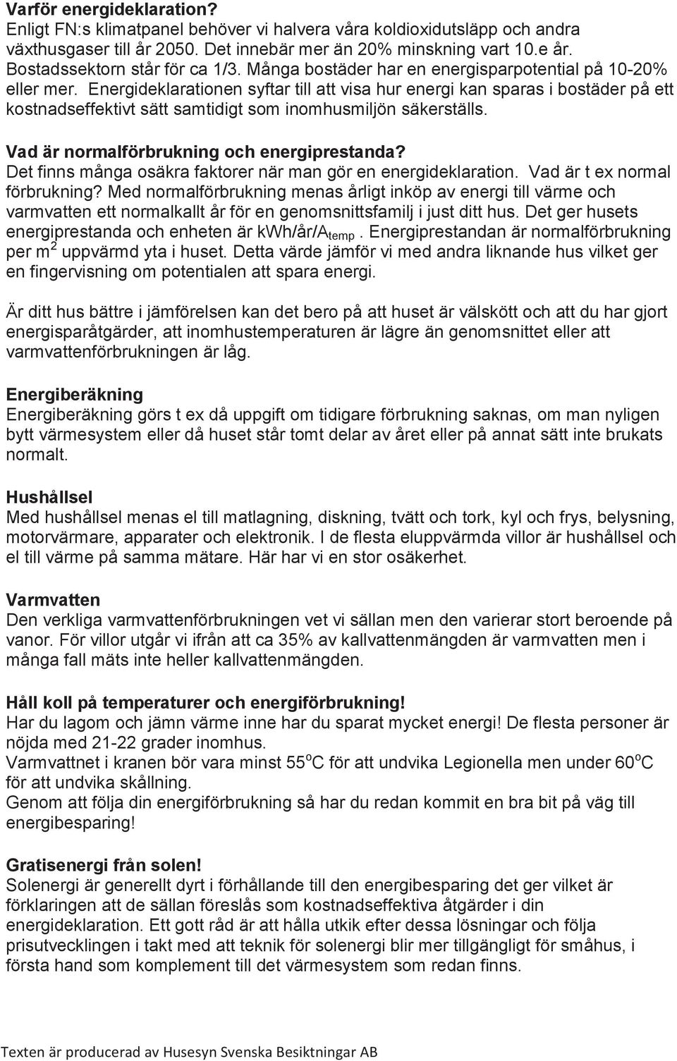 Energideklarationen syftar till att visa hur energi kan sparas i bostäder på ett kostnadseffektivt sätt samtidigt som inomhusmiljön säkerställs. Vad är normalförbrukning och energiprestanda?