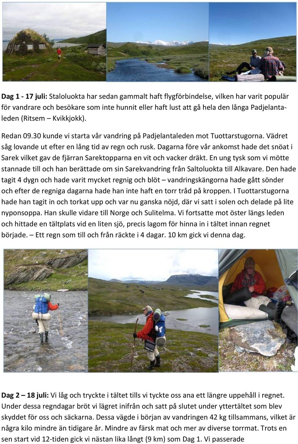 Dagarna före vår ankomst hade det snöat i Sarek vilket gav de fjärran Sarektopparna en vit och vacker dräkt.