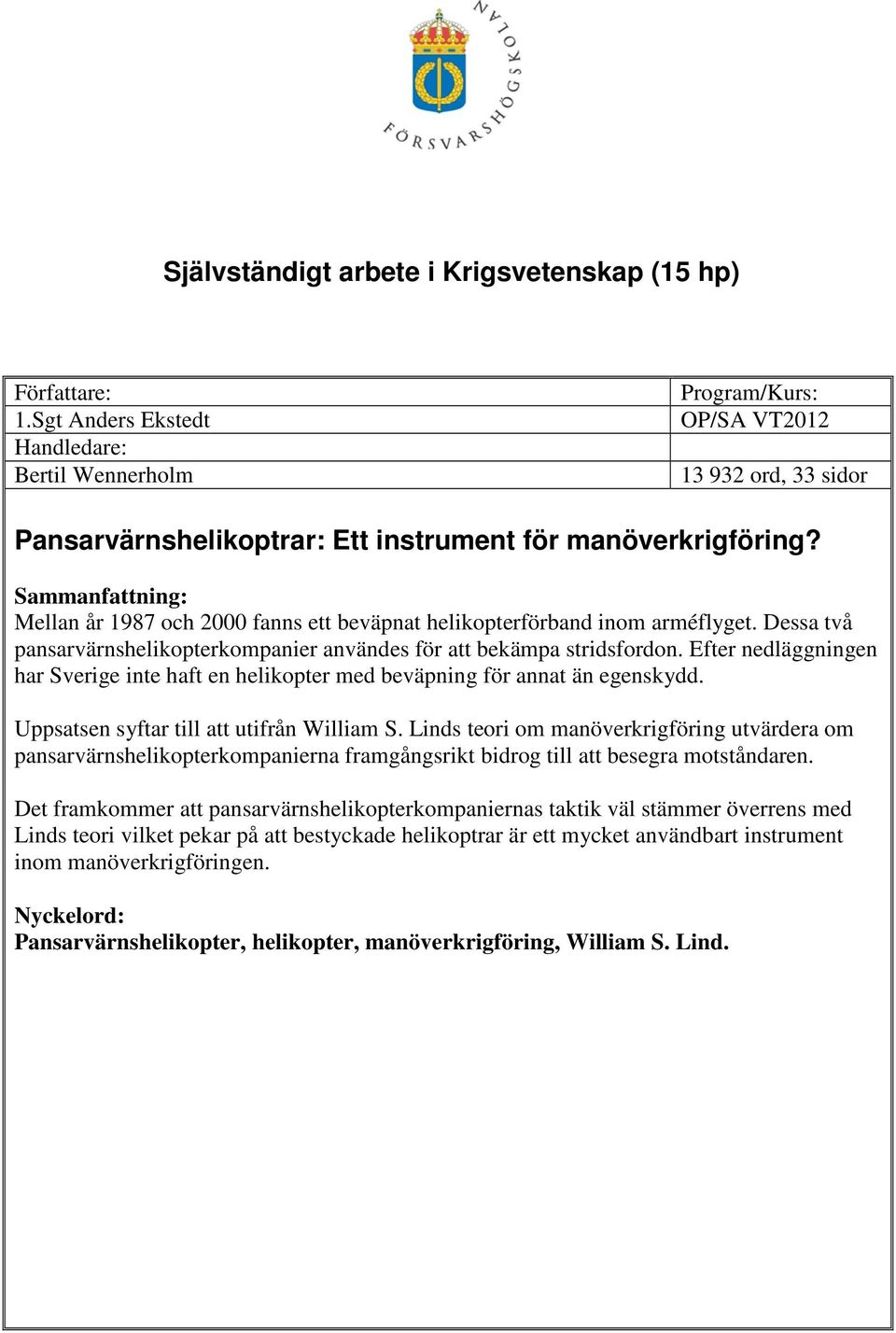 Sammanfattning: Mellan år 1987 och 2000 fanns ett beväpnat helikopterförband inom arméflyget. Dessa två pansarvärnshelikopterkompanier användes för att bekämpa stridsfordon.