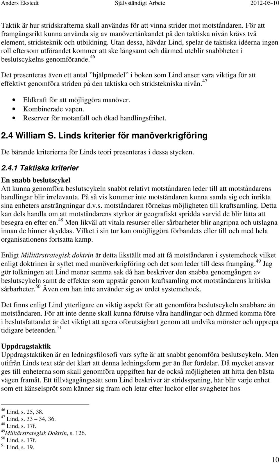 Utan dessa, hävdar Lind, spelar de taktiska idéerna ingen roll eftersom utförandet kommer att ske långsamt och därmed uteblir snabbheten i beslutscykelns genomförande.