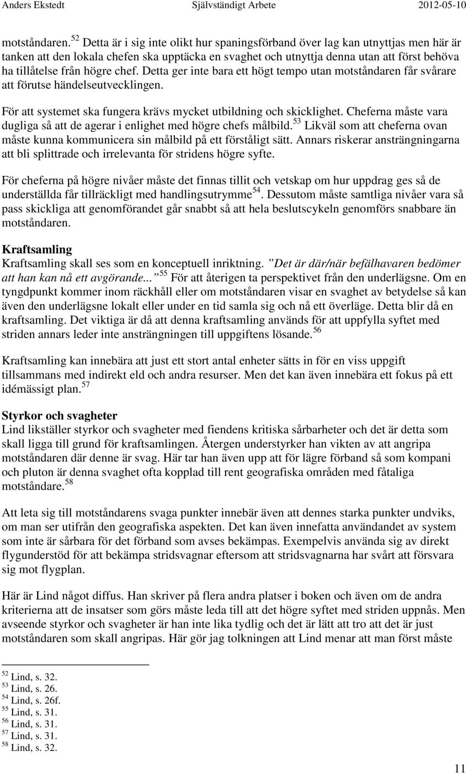 högre chef. Detta ger inte bara ett högt tempo utan motståndaren får svårare att förutse händelseutvecklingen. För att systemet ska fungera krävs mycket utbildning och skicklighet.