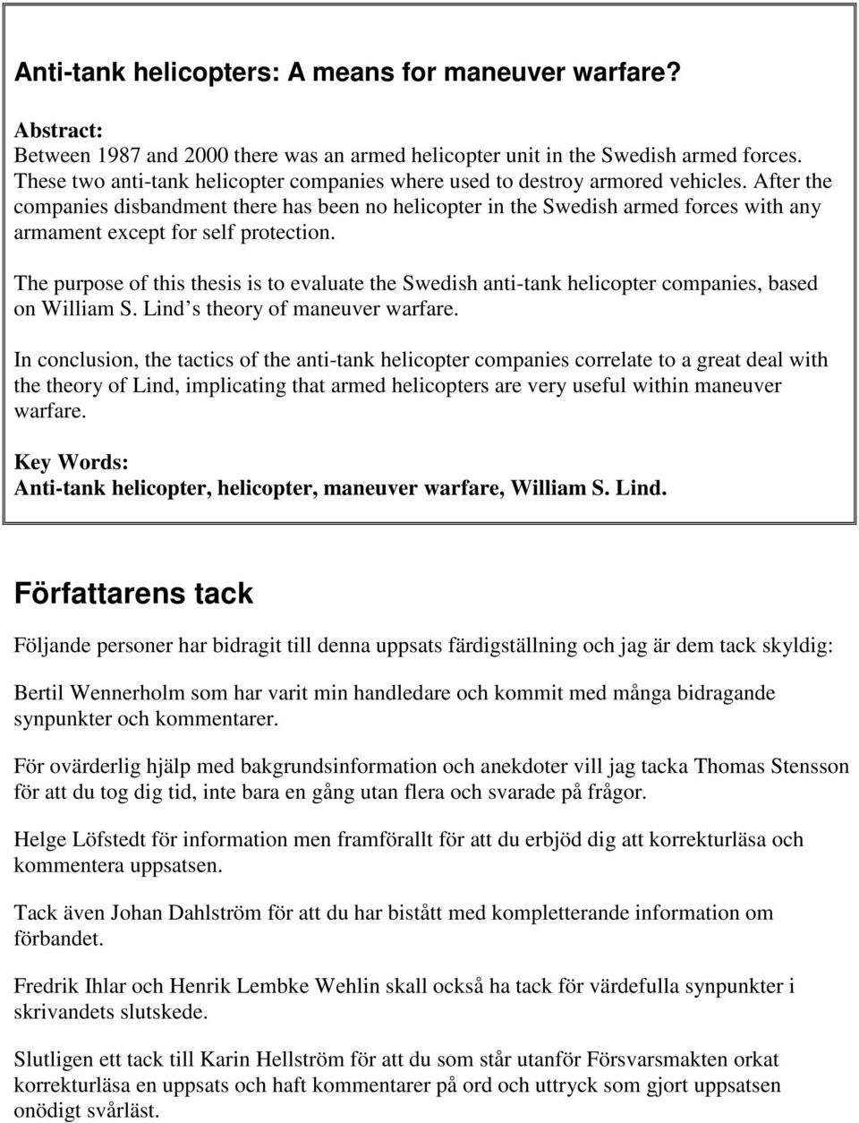 After the companies disbandment there has been no helicopter in the Swedish armed forces with any armament except for self protection.