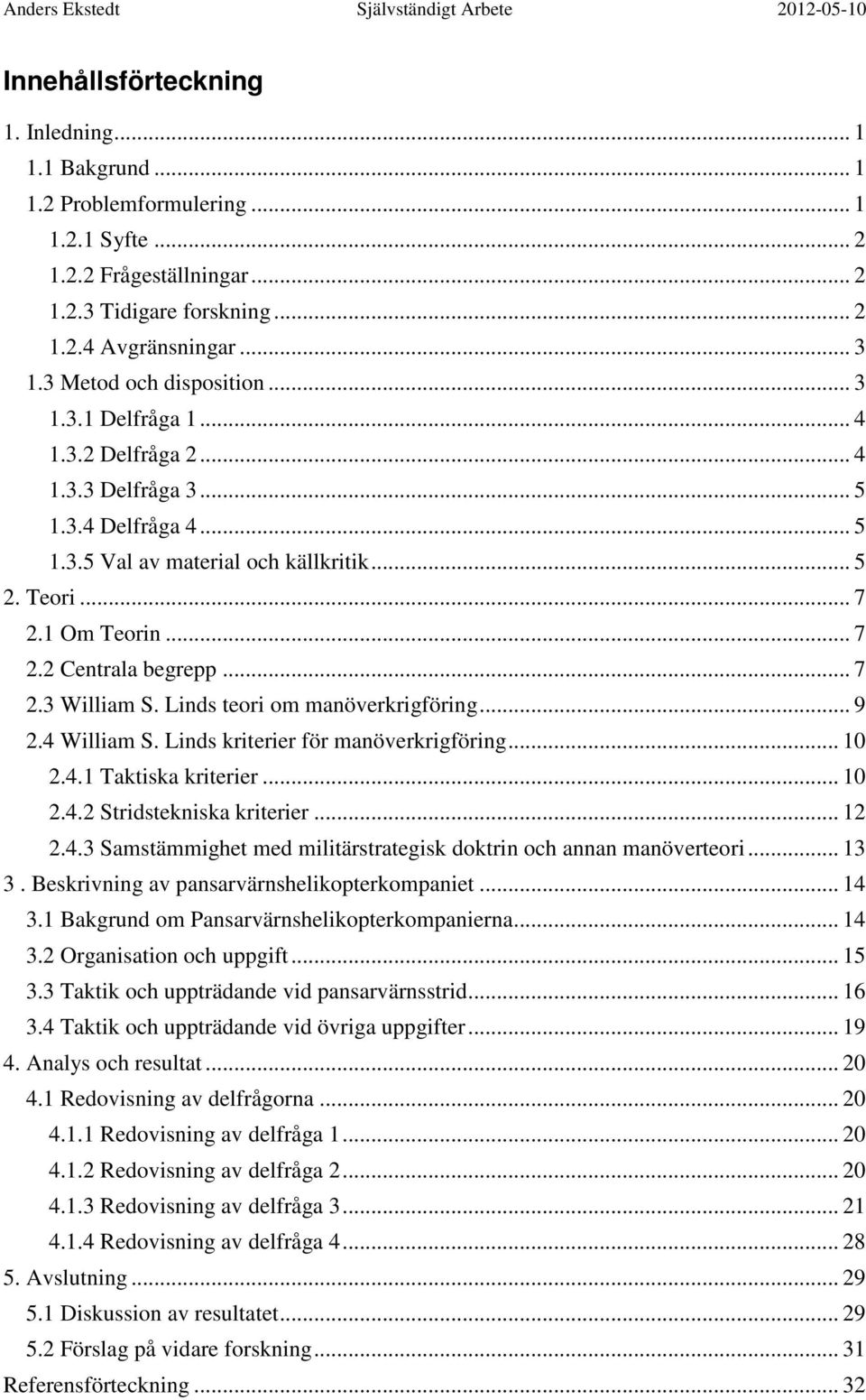 .. 7 2.3 William S. Linds teori om manöverkrigföring... 9 2.4 William S. Linds kriterier för manöverkrigföring... 10 2.4.1 Taktiska kriterier... 10 2.4.2 Stridstekniska kriterier... 12 2.4.3 Samstämmighet med militärstrategisk doktrin och annan manöverteori.