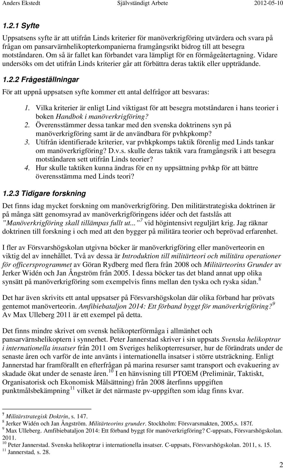 2 Frågeställningar För att uppnå uppsatsen syfte kommer ett antal delfrågor att besvaras: 1.