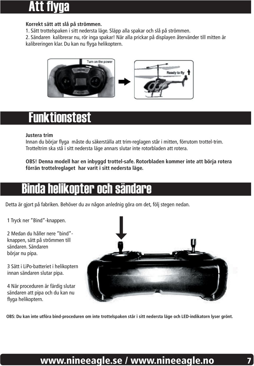 Funktionstest Justera trim Innan du börjar flyga måste du säkerställa att trim-reglagen står i mitten, förrutom trottel-trim.