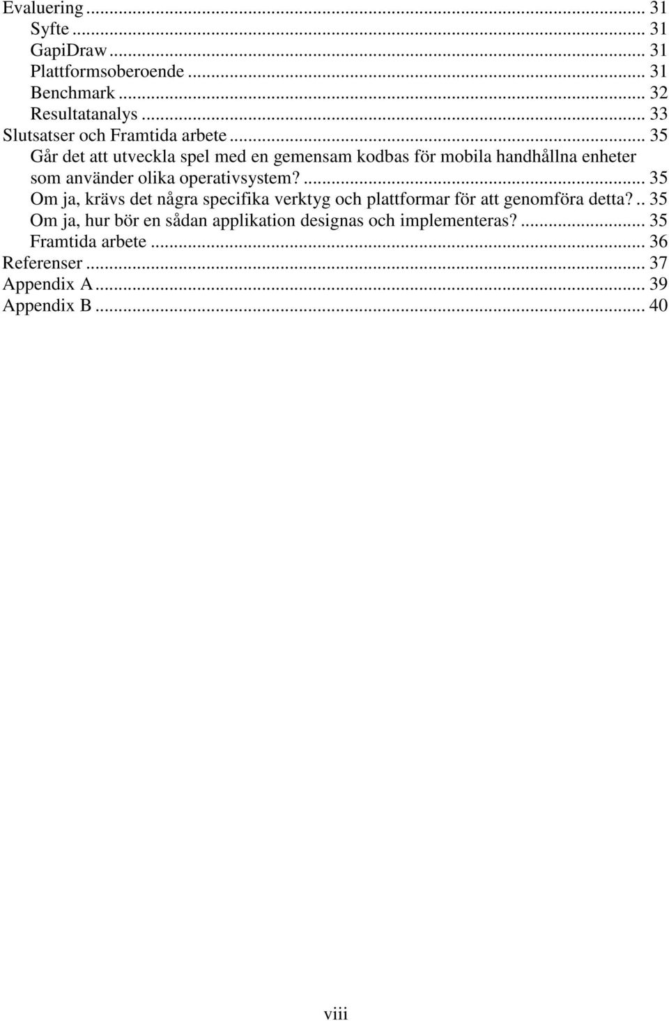 .. 35 Går det att utveckla spel med en gemensam kodbas för mobila handhållna enheter som använder olika operativsystem?