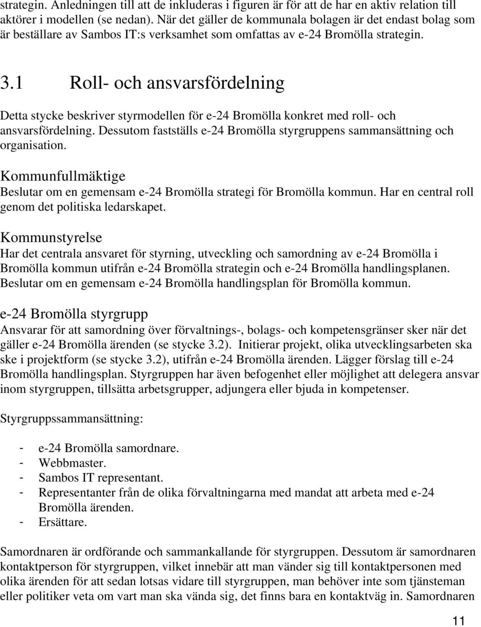 1 Roll- och ansvarsfördelning Detta stycke beskriver styrmodellen för e-24 Bromölla konkret med roll- och ansvarsfördelning.