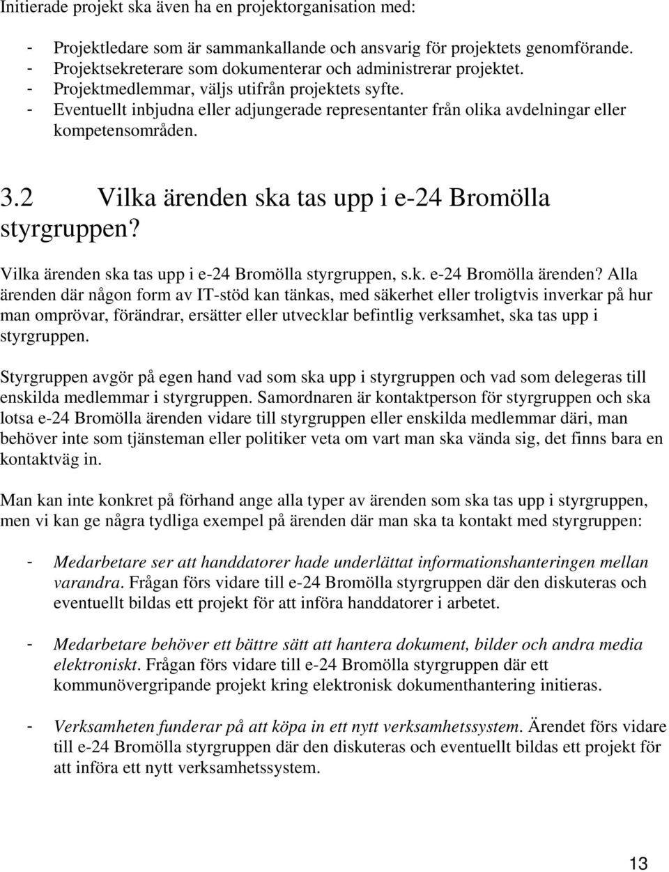 - Eventuellt inbjudna eller adjungerade representanter från olika avdelningar eller kompetensområden. 3.2 Vilka ärenden ska tas upp i e-24 Bromölla styrgruppen?