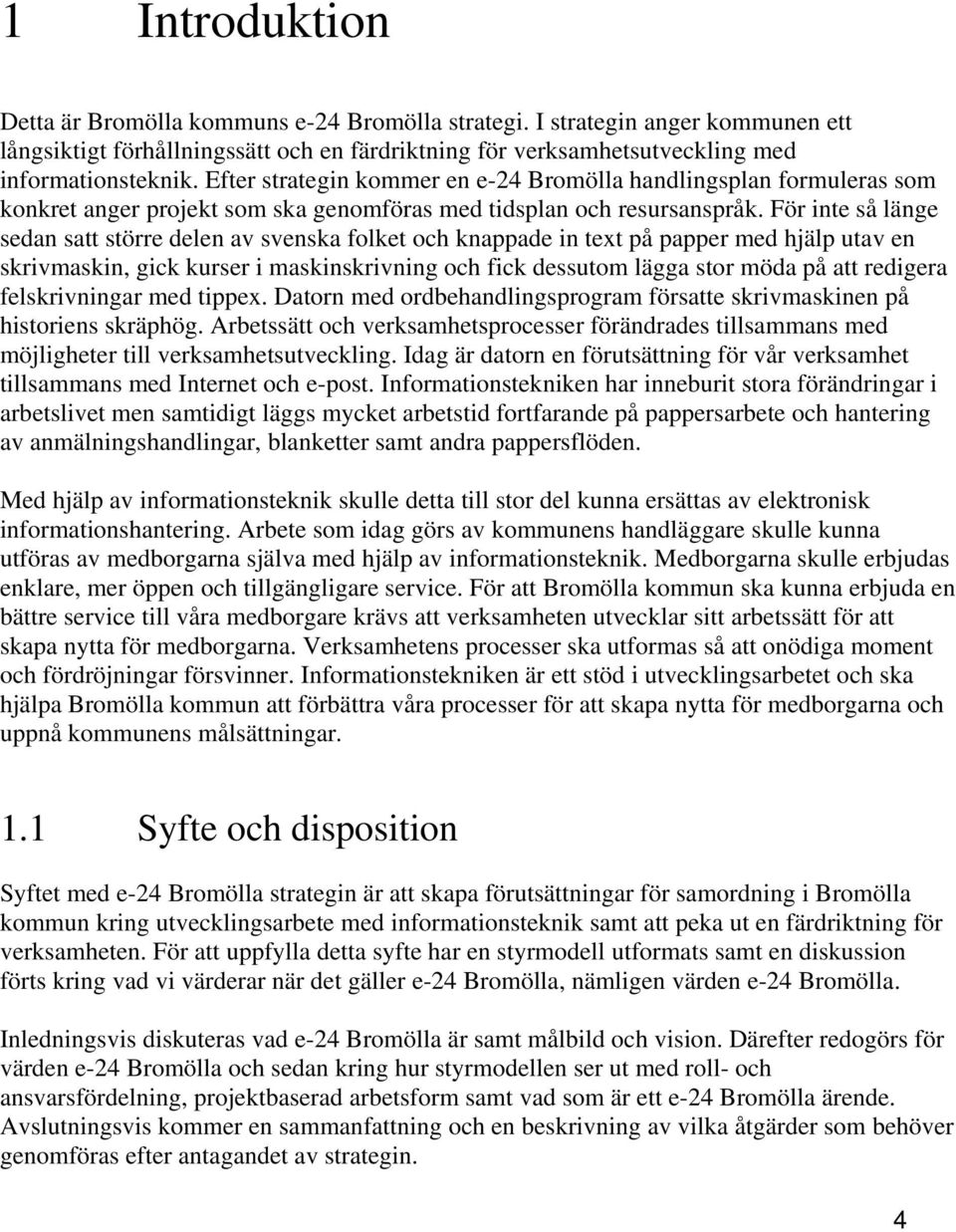 För inte så länge sedan satt större delen av svenska folket och knappade in text på papper med hjälp utav en skrivmaskin, gick kurser i maskinskrivning och fick dessutom lägga stor möda på att