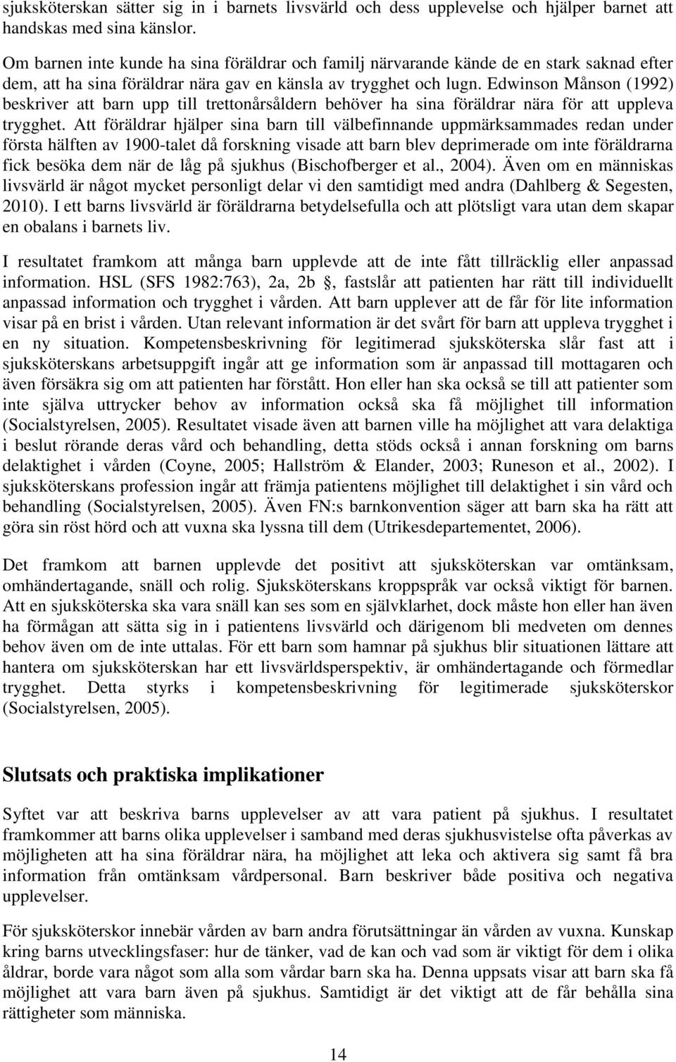 Edwinson Månson (1992) beskriver att barn upp till trettonårsåldern behöver ha sina föräldrar nära för att uppleva trygghet.