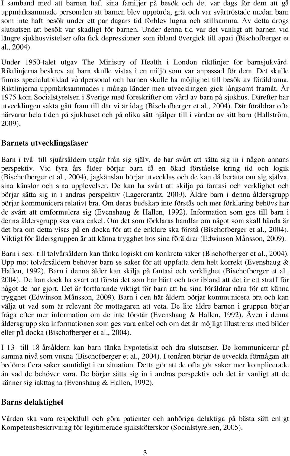 Under denna tid var det vanligt att barnen vid längre sjukhusvistelser ofta fick depressioner som ibland övergick till apati (Bischofberger et al., 2004).
