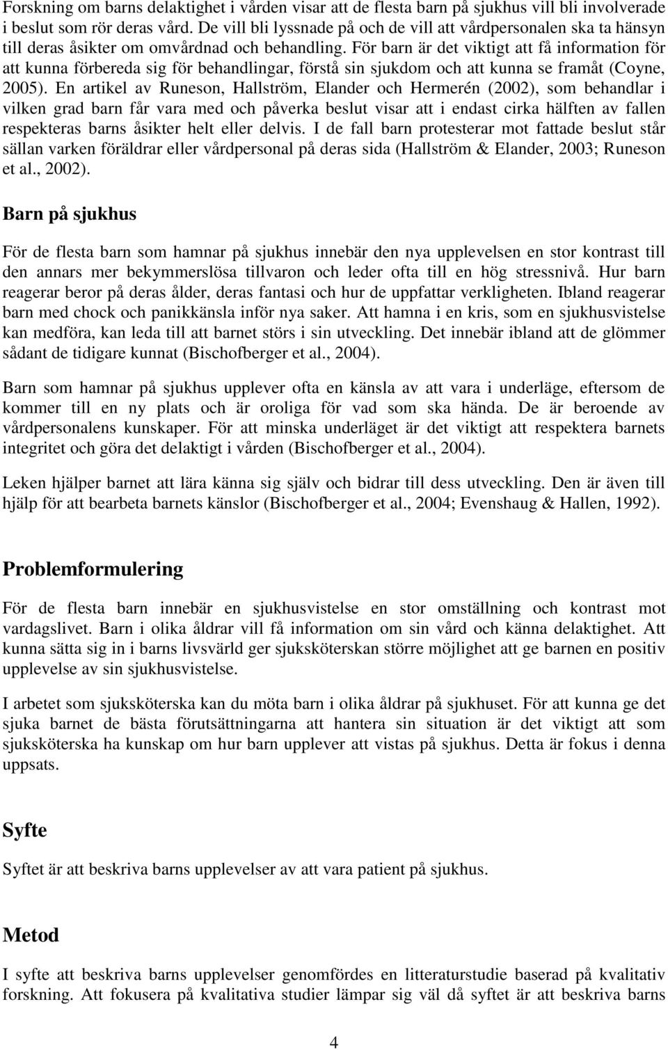 För barn är det viktigt att få information för att kunna förbereda sig för behandlingar, förstå sin sjukdom och att kunna se framåt (Coyne, 2005).