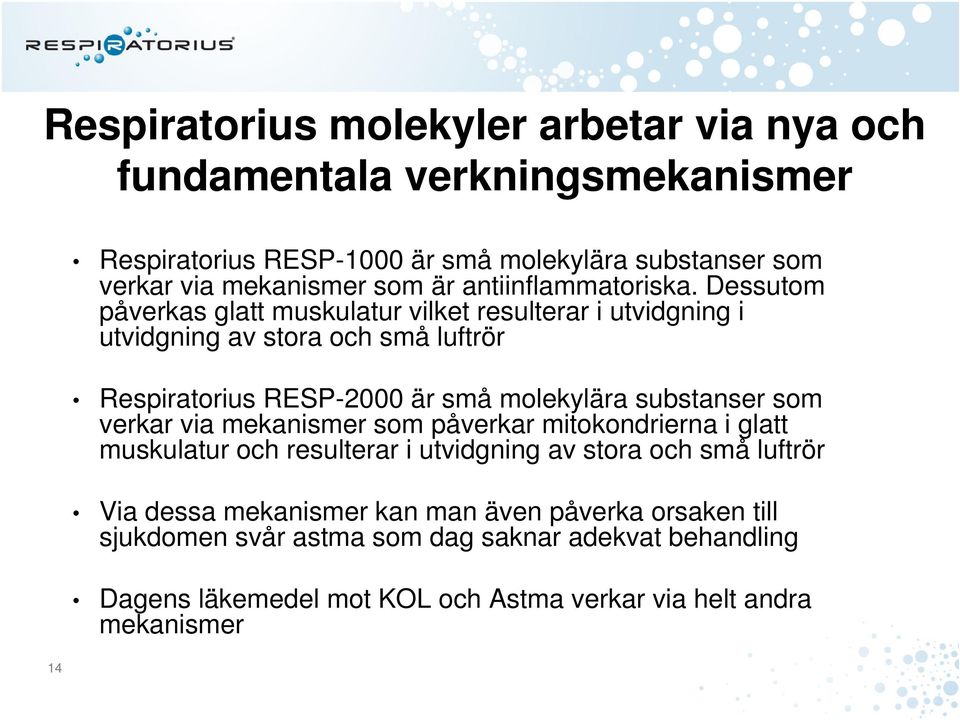 Dessutom påverkas glatt muskulatur vilket resulterar i utvidgning i utvidgning av stora och små luftrör Respiratorius RESP-2000 är små molekylära substanser som
