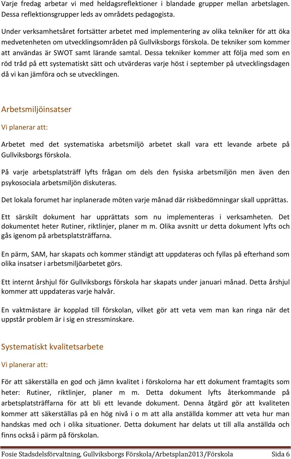 De tekniker som kommer att användas är SWOT samt lärande samtal.