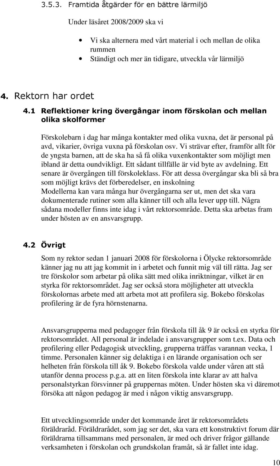 1 Reflektioner kring övergångar inom förskolan och mellan olika skolformer Förskolebarn i dag har många kontakter med olika vuxna, det är personal på avd, vikarier, övriga vuxna på förskolan osv.