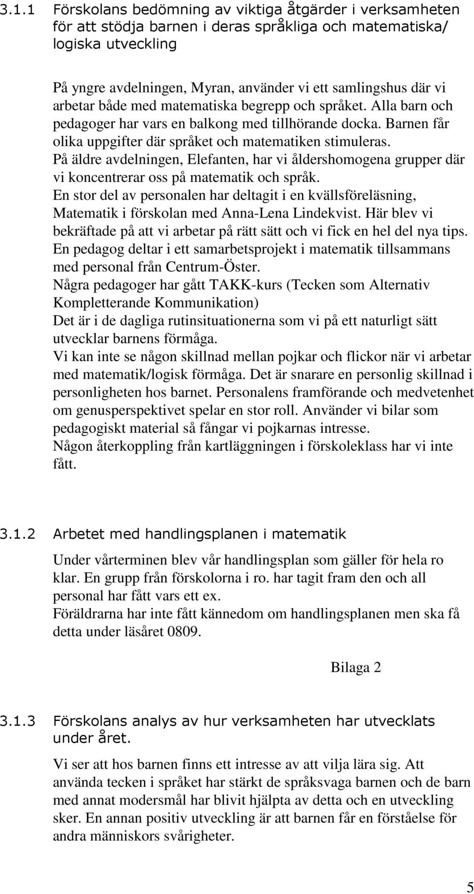 På äldre avdelningen, Elefanten, har vi åldershomogena grupper där vi koncentrerar oss på matematik och språk.