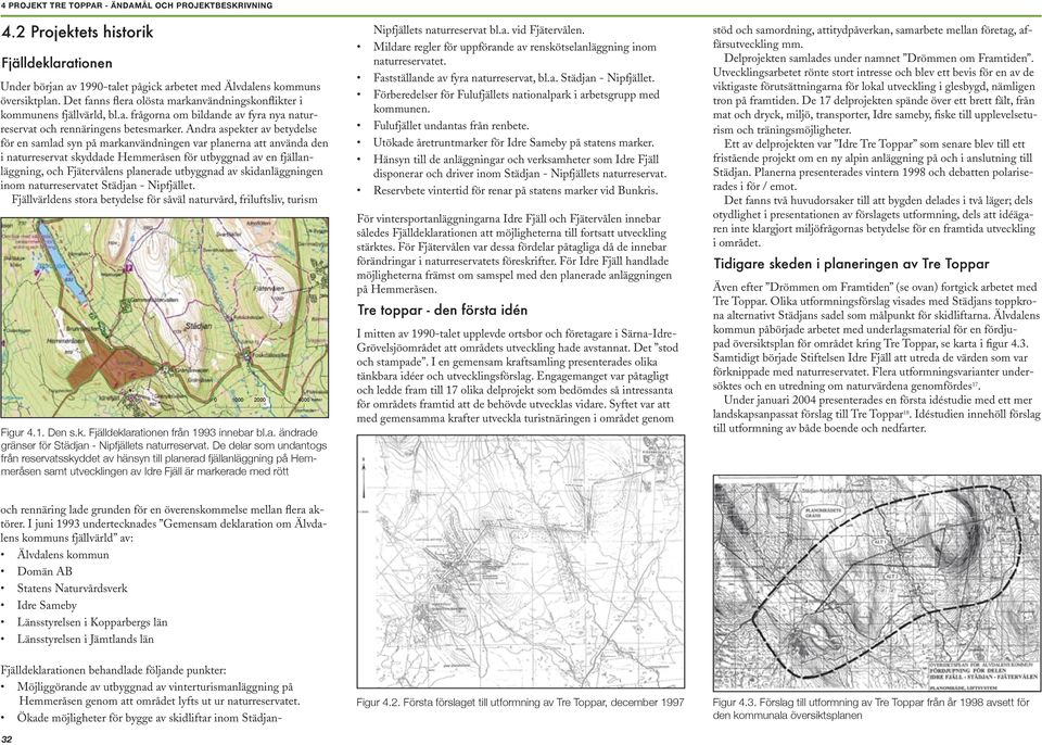 utbyggnad av skidanläggningen inom naturreservatet Städjan - Nipfjället. Fjällvärldens stora betydelse för såväl naturvård, friluftsliv, turism 0 1000 2000 4000 meter Figur 4.1. Den s.k. Fjälldeklarationen från 1993 innebar bl.