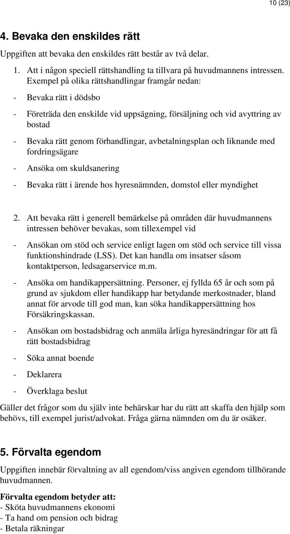 avbetalningsplan och liknande med fordringsägare - Ansöka om skuldsanering - Bevaka rätt i ärende hos hyresnämnden, domstol eller myndighet 2.