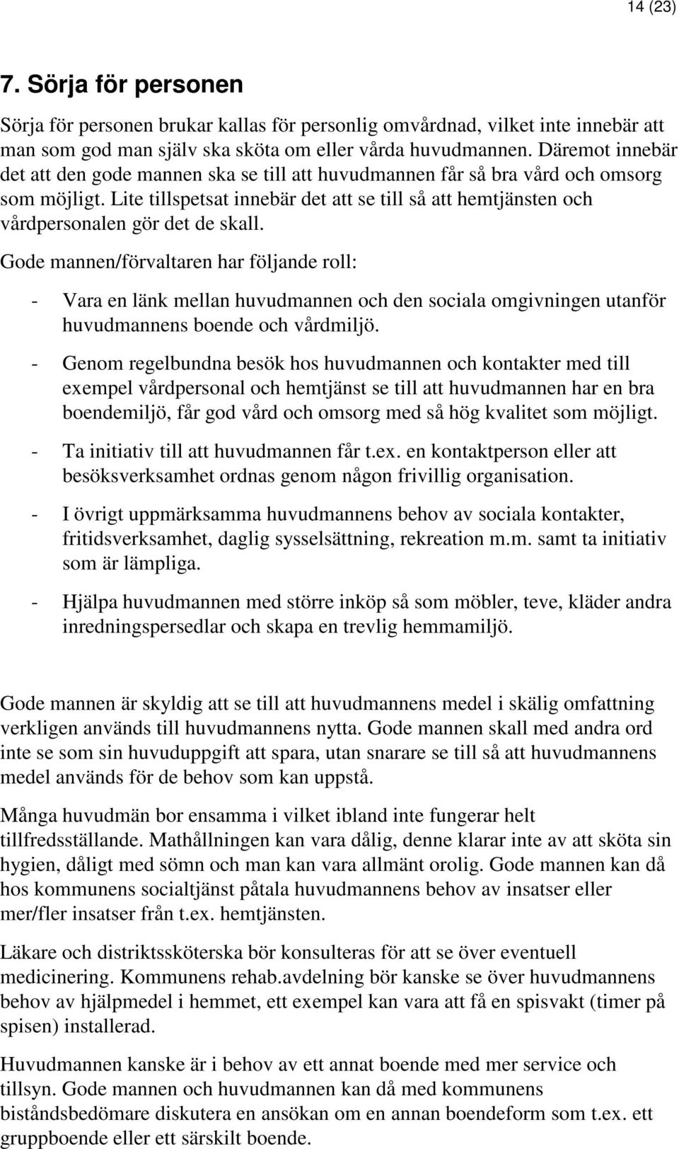 Lite tillspetsat innebär det att se till så att hemtjänsten och vårdpersonalen gör det de skall.