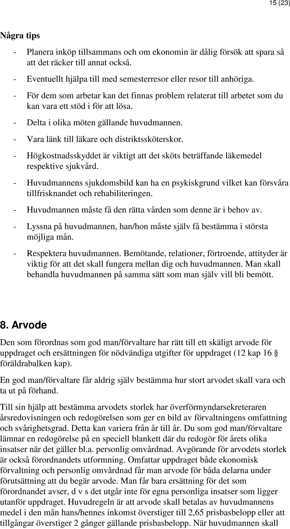 - Vara länk till läkare och distriktssköterskor. - Högkostnadsskyddet är viktigt att det sköts beträffande läkemedel respektive sjukvård.