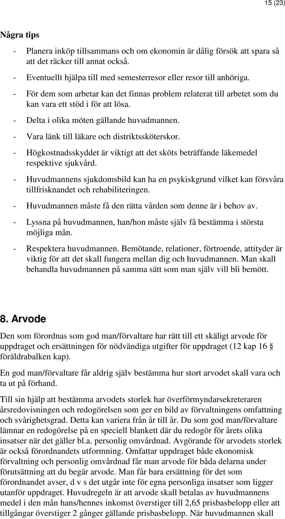 - Vara länk till läkare och distriktssköterskor. - Högkostnadsskyddet är viktigt att det sköts beträffande läkemedel respektive sjukvård.