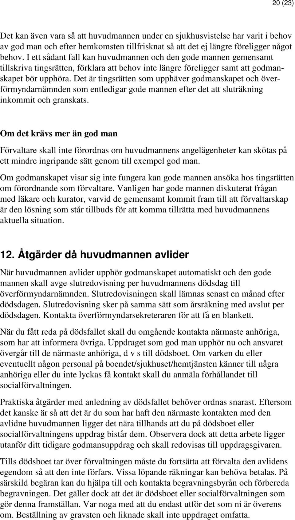 Det är tingsrätten som upphäver godmanskapet och överförmyndarnämnden som entledigar gode mannen efter det att sluträkning inkommit och granskats.