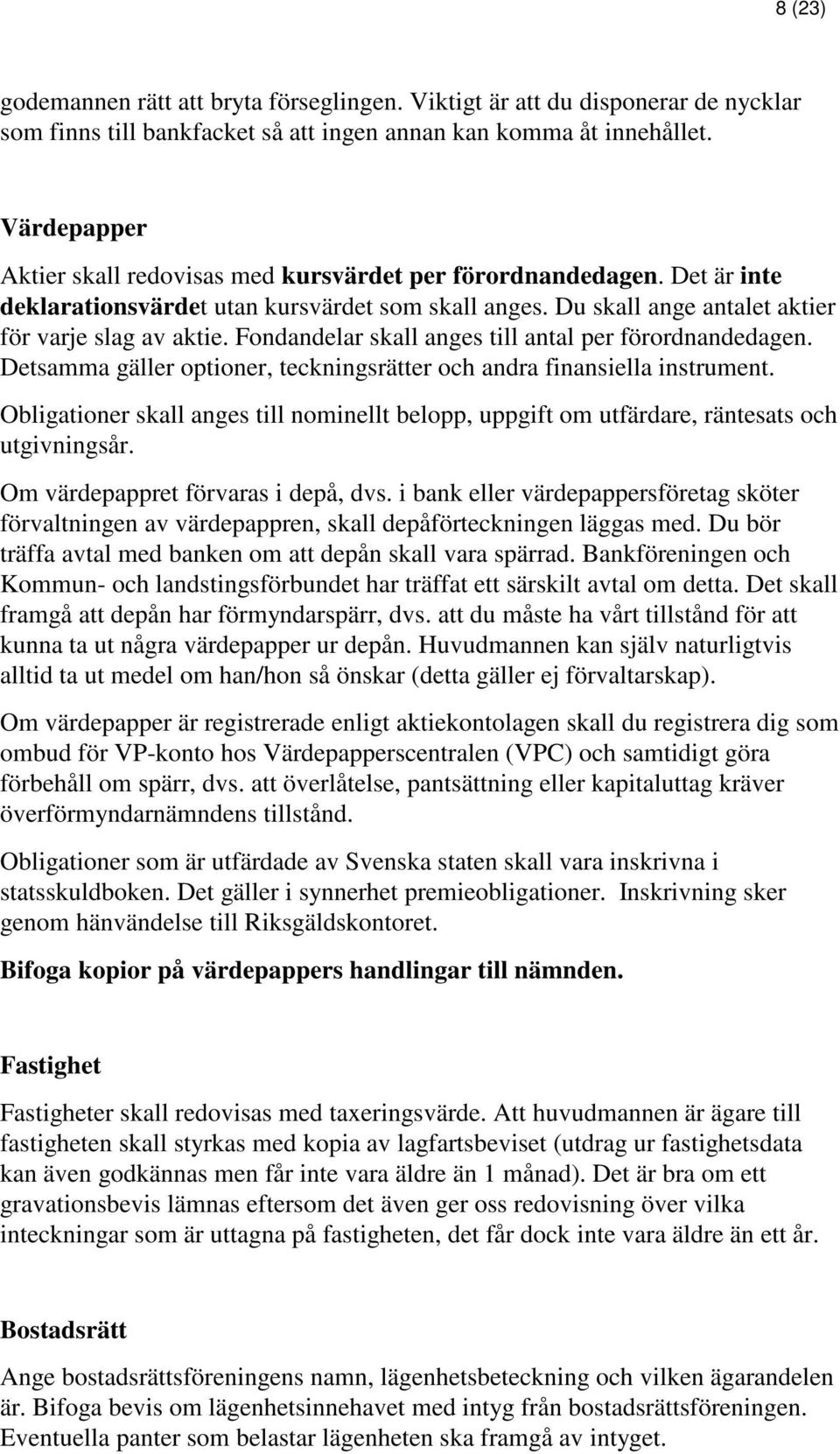 Fondandelar skall anges till antal per förordnandedagen. Detsamma gäller optioner, teckningsrätter och andra finansiella instrument.