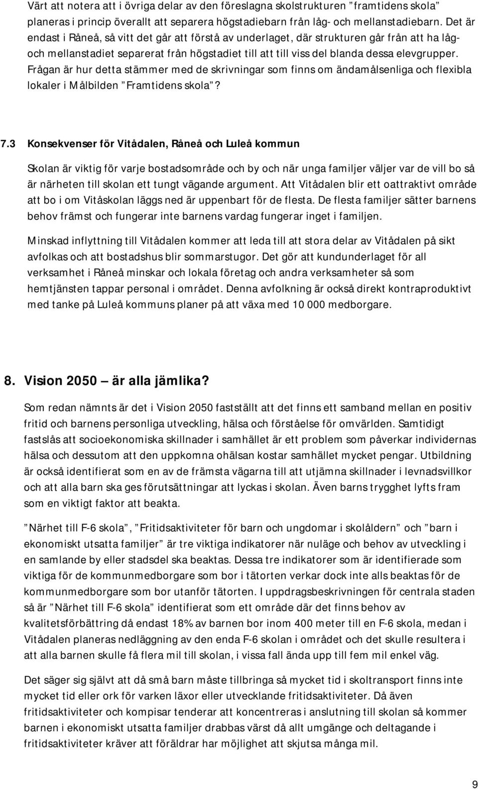 Frågan är hur detta stämmer med de skrivningar som finns om ändamålsenliga och flexibla lokaler i Målbilden Framtidens skola? 7.