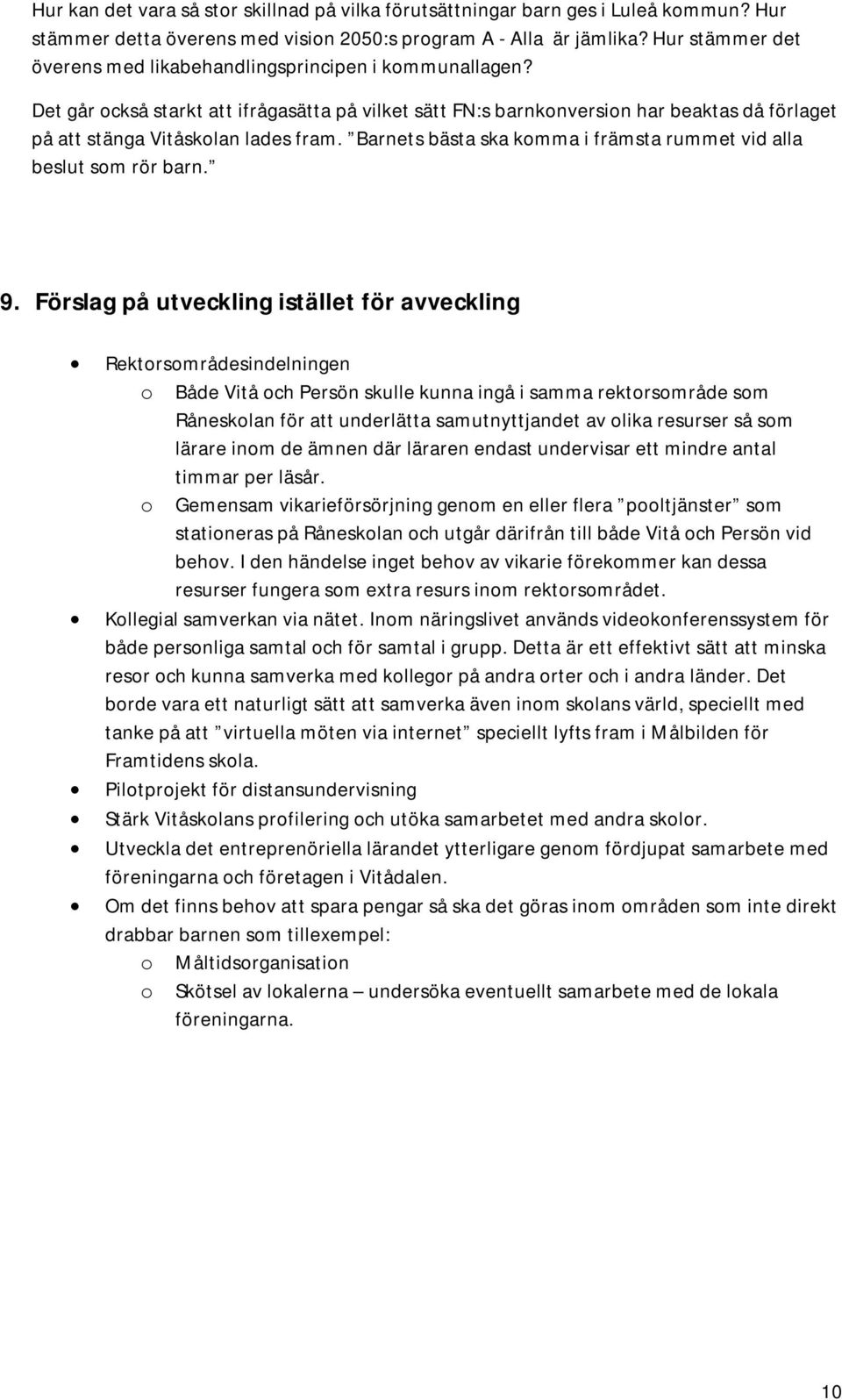 Det går också starkt att ifrågasätta på vilket sätt FN:s barnkonversion har beaktas då förlaget på att stänga Vitåskolan lades fram.