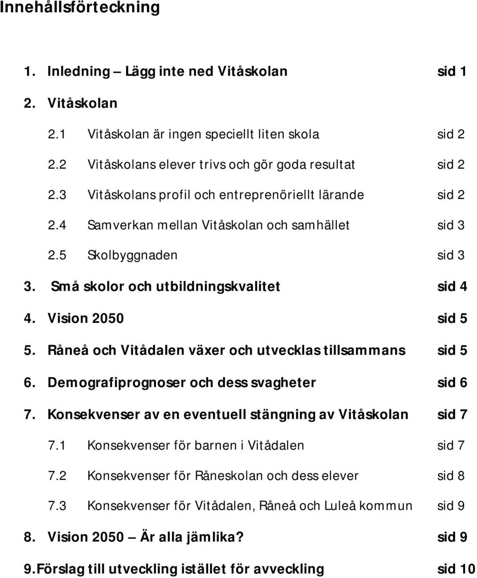 Råneå och Vitådalen växer och utvecklas tillsammans sid 5 6. Demografiprognoser och dess svagheter sid 6 7. Konsekvenser av en eventuell stängning av Vitåskolan sid 7 7.